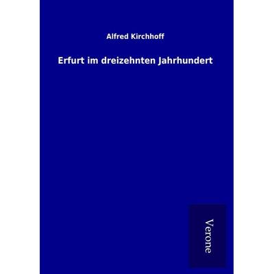 Erfurt im dreizehnten Jahrhundert, Gebundene Ausgabe von Alfred Kirchhoff, BoD - Books on Demand