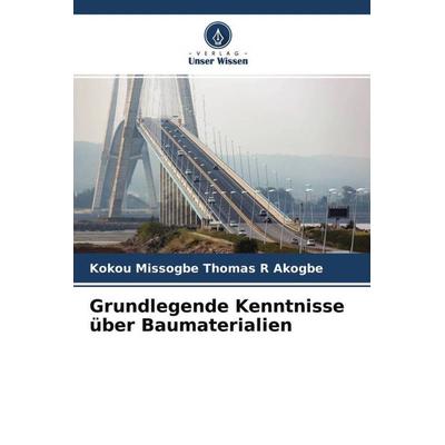 Grundlegende Kenntnisse über Baumaterialien, Taschenbuch von Kokou Missogbe Thomas R. Akogbe, Verlag Unser Wissen, 978-620-4-56016-8