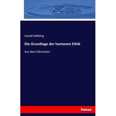 Die Grundlage der humanen Ethik, Taschenbuch von Harald Høffding, Hansebooks, 978-3-7446-0391-1