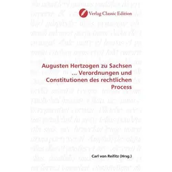 Augusten Hertzogen zu Sachsen... Verordnungen und Constitutionen des rechtlichen Process, Fachbücher von Carl von Reifitz