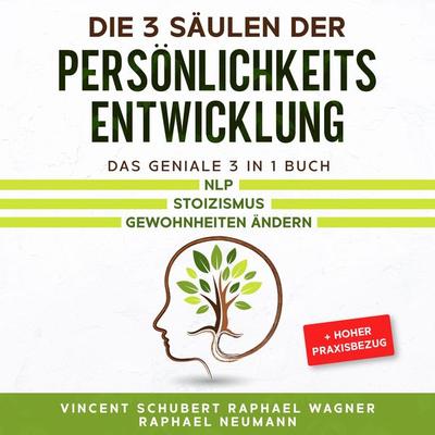 Die 3 Säulen der Persönlichkeitsentwicklung: Das geniale 3 in 1 Buch | NLP | Stoizismus | Gewohnheiten ändern + hoher Praxisbezug - Vincent Schubert,