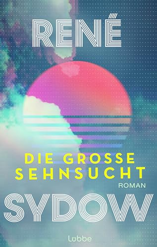 René Sydow - Die große Sehnsucht: Roman. Ein Roman über Freundschaft, große Träume und die 90er-Jahre - Preis vom 30.09.2026 22:30:23 h