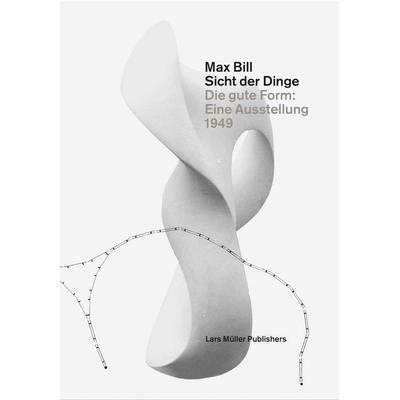 Max Bill. Sicht der Dinge, Gebundene Ausgabe von , Lars Müller Publishers, 978-3-03778-339-9