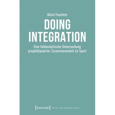Doing Integration, Taschenbuch von Micòl Feuchter, Transcript, 978-3-8376-7476-7