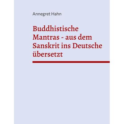 Buddhistische Mantras - aus dem Sanskrit ins Deutsche übersetzt, Gebundene Ausgabe von Annegret Hahn, BoD – Books on Demand, 978-3-7583-4260-8
