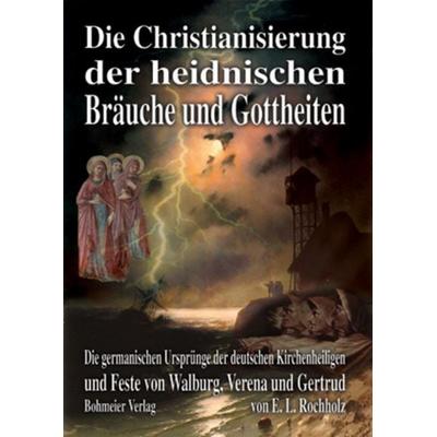Die Christianisierung der heidnischen Bräuche und Gottheiten, Paperback von Ernst Ludwig Rochholz, Bohmeier, J, 978-3-89094-513-2