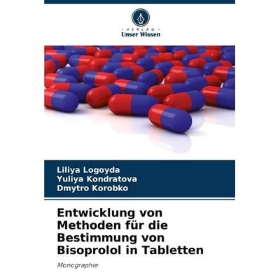 Entwicklung von Methoden für die Bestimmung von Bisoprolol in Tabletten, Taschenbuch von Liliya Logoyda,Yuliya Kondratova,Dmytro Korobko, Verlag Unser