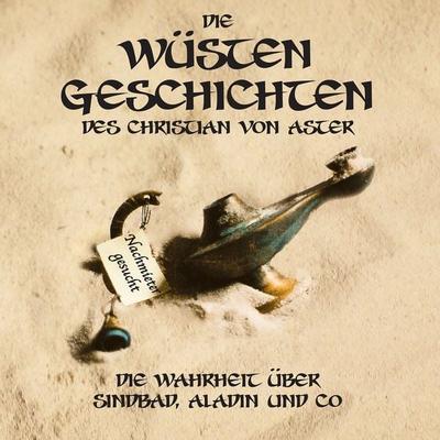 Die Wüsten Geschichten - Die Wahrheit über Sindbad, Aladin und Co - Christian Aster, Audio, 4057664247544