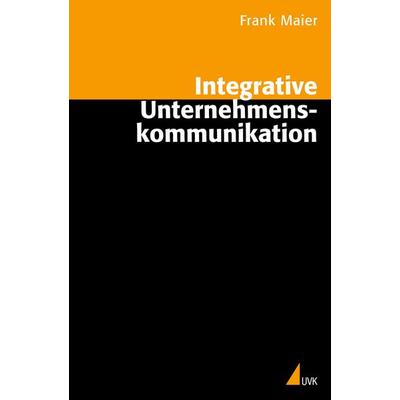 Integrative Unternehmenskommunikation, Taschenbuch von Frank Maier, Uvk, 978-3-89669-505-5