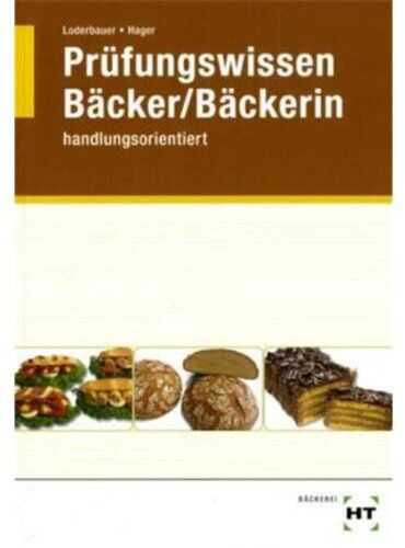 Josef Loderbauer - Bäcker / Bäckerin Prüfungswissen: Handlungsorientiert. Warenwirtschaft und Produktionstechnik. Betriebswirtschaftliches Handeln. Wirtschafts- und Sozialkunde - Preis vom 12.10.2026 11:37:12 h