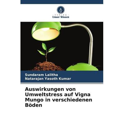 Auswirkungen von Umweltstress auf Vigna Mungo in verschiedenen Böden, Taschenbuch von Sundaram Lalitha,Natarajan Yasoth Kumar, Verlag Unser Wissen,