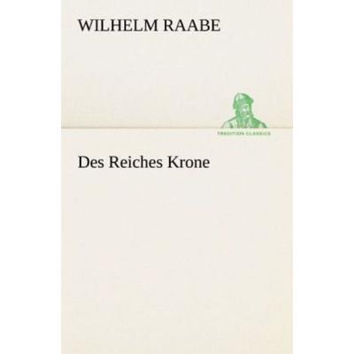 Des Reiches Krone, Taschenbuch von Wilhelm Raabe, Tredition, 978-3-8424-1068-8
