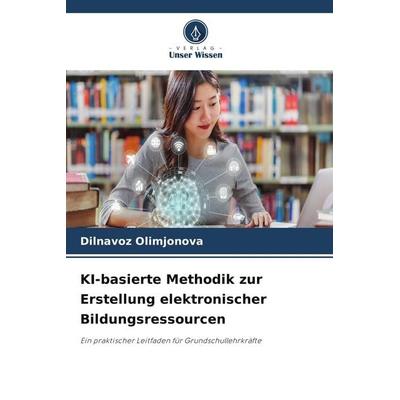KI-basierte Methodik zur Erstellung elektronischer Bildungsressourcen, Taschenbuch von Dilnavoz Olimjonova, Verlag Unser Wissen
