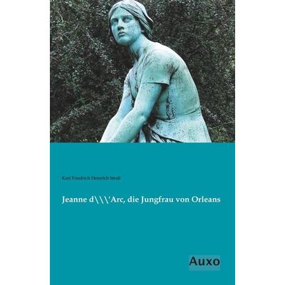 Jeanne d`Arc, die Jungfrau von Orleans, Taschenbuch von Karl Friedrich Heinrich Strass, Auxo, 978-3-95622-275-7