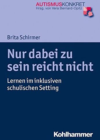 Brita Schirmer - Nur dabei zu sein reicht nicht: Lernen im inklusiven schulischen Setting (Autismus Konkret / Verstehen, Lernen und Therapie) - Preis vom 30.09.2026 22:30:23 h