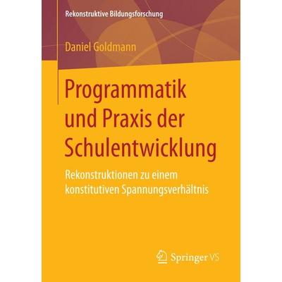 Programmatik und Praxis der Schulentwicklung, Taschenbuch von Daniel Goldmann, Springer Fachmedien Wiesbaden GmbH, 978-3-658-15778-4