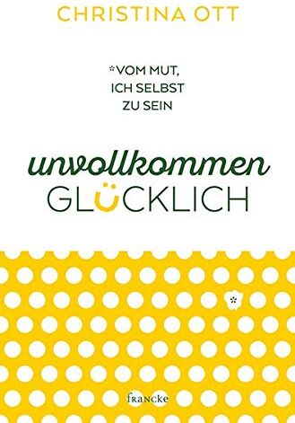 Christina Ott - Unvollkommen glücklich: Vom Mut, ich selbst zu sein - Preis vom 06.10.2026 07:26:00 h