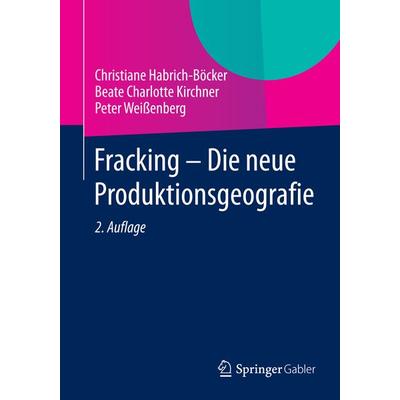 Fracking - Die neue Produktionsgeografie, Taschenbuch von Christiane Habrich-Böcker,Beate Charlotte Kirchner,Peter Weissenberg, Springer Fachmedien