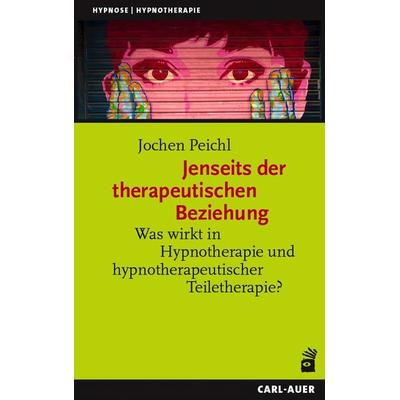 Jenseits der therapeutischen Beziehung, Taschenbuch von Jochen Peichl, Carl-Auer Verlag GmbH, 978-3-8497-0498-8