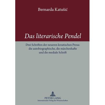 Das literarische Pendel, Taschenbuch von Bernardica Katusic, Peter Lang GmbH, Internationaler Verlag der Wissenschaften, 978-3-631-55221-6
