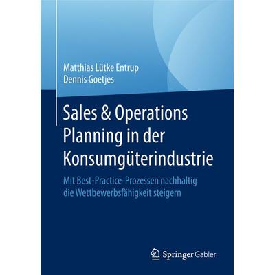 Sales & Operations Planning in der Konsumgüterindustrie, Gebundene Ausgabe von Matthias Lütke Entrup,Dennis Goetjes, Springer Fachmedien Wiesbaden