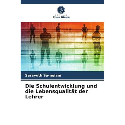 Die Schulentwicklung und die Lebensqualität der Lehrer, Taschenbuch von Sarayuth Sa-ngiam, Verlag Unser Wissen, 978-620-4-81048-5