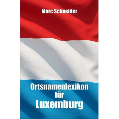 Ortsnamenlexikon für Luxemburg, Taschenbuch von Marc Schneider, Epubli, 978-3-565-00692-2