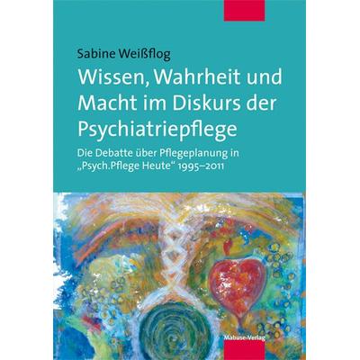 Wissen, Wahrheit und Macht im Diskurs der Psychiatriepflege, Paperback von Sabine Weissflog, Mabuse, 978-3-86321-166-0