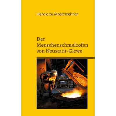 Der Menschenschmelzofen von Neustadt-Glewe, Taschenbuch von Herold zu Moschdehner, BoD – Books on Demand, 978-3-7693-1043-6