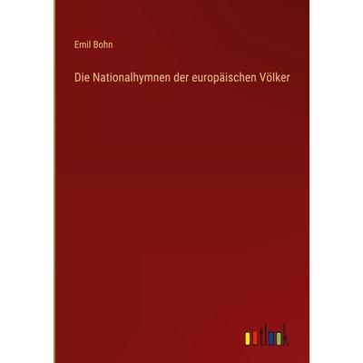 Die Nationalhymnen der europäischen Völker, Gebundene Ausgabe von Emil Bohn, Outlook, 978-3-368-61415-7