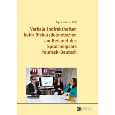 Verbale Indirektheiten beim Diskursdolmetschen am Beispiel des Sprachenpaars Polnisch–Deutsch, Gebundene Ausgabe von Agnieszka Will, Peter Lang GmbH,