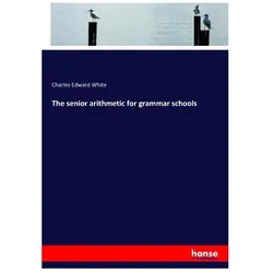 The senior arithmetic for grammar schools, Schulbücher von Charles Edward White