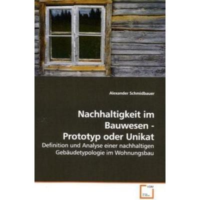 Schmidbauer, A: Nachhaltigkeit im Bauwesen - Prototyp oder U, Taschenbuch von Alexander Schmidbauer, VDM, 978-3-639-04320-4