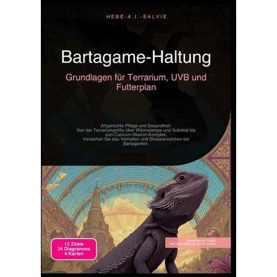 Bartagame-Haltung: Grundlagen für Terrarium, UVB und Futterplan, Taschenbuch von Hebe A.I. Salvie, Epubli, 978-3-565-19053-9