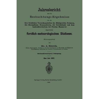 Jahresbericht über die Beobachtungs-Ergebnisse der von den forstlichen Versuchsanstalten des Königreichs Preussen, des Herzogthums Braunschweig, der