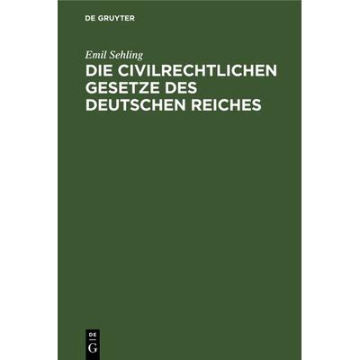 Die civilrechtliche Gesetze des Deutschen Reichs, Gebundene Ausgabe von Emil Sehling, De Gruyter, 978-3-11-238351-3