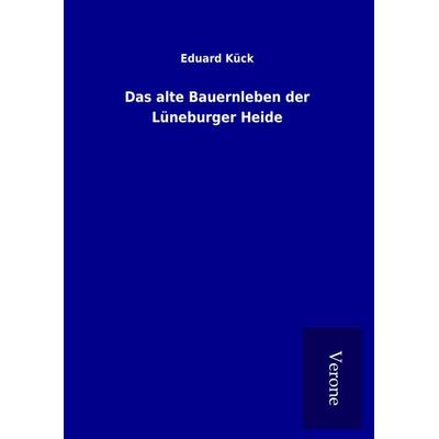 Das alte Bauernleben der Lüneburger Heide, Gebundene Ausgabe von Eduard Kück, BoD - Books on Demand