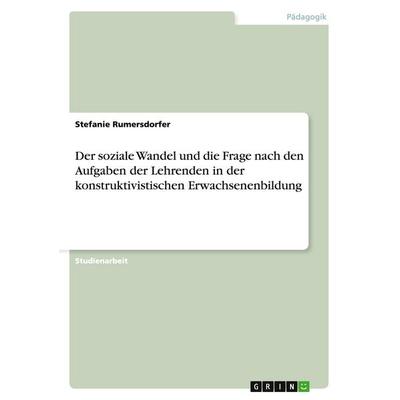 Der soziale Wandel und die Frage nach den Aufgaben der Lehrenden in der konstruktivistischen Erwachsenenbildung, Taschenbuch von Stefanie