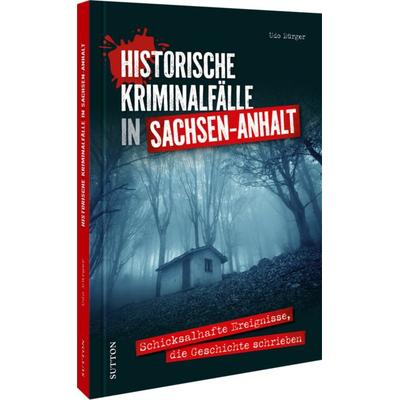 Historische Kriminalfälle in Sachsen-Anhalt, Gebundene Ausgabe von Udo Bürger, Sutton, 978-3-96303-697-2