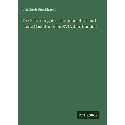 Die Erfindung des Thermometers und seine Gestaltung im XVII. Jahrhundert, Gebundene Ausgabe von Friedrich Burckhardt, Antigonos Verlag,