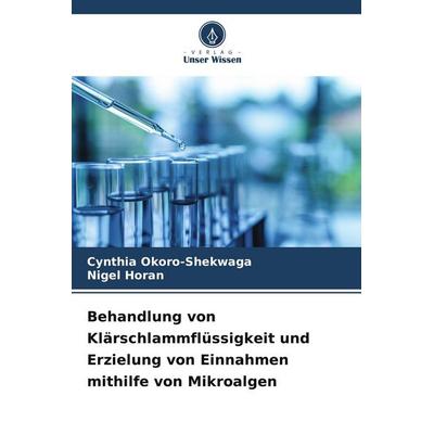 Behandlung von Klärschlammflüssigkeit und Erzielung von Einnahmen mithilfe von Mikroalgen, Taschenbuch von Cynthia Okoro-Shekwaga,Nigel Horan, Verlag