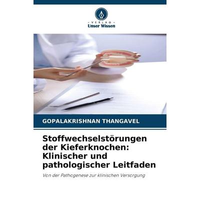 Stoffwechselstörungen der Kieferknochen: Klinischer und pathologischer Leitfaden, Taschenbuch von Gopalakrishnan Thangavel, Verlag Unser Wissen,