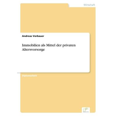 Immobilien als Mittel der privaten Altersvorsorge, Taschenbuch von Andreas Vorbauer, GRIN, 978-3-8386-6320-3