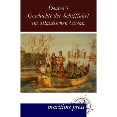 Deuber's Geschichte der Schifffahrt im atlantischen Ozean, Taschenbuch von Deubner, Maritimepress, 978-3-95427-124-5