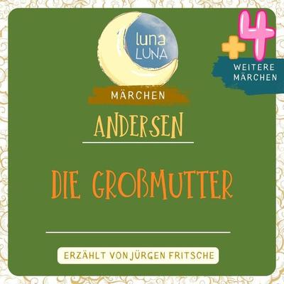 Die Großmutter plus vier weitere Märchen von Hans Christian Andersen - Hans Christian Andersen,Luna Luna, Audio, 9783754510285