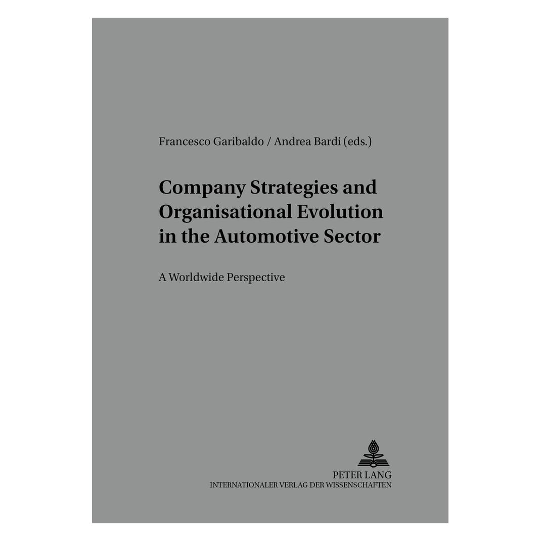 Peter Lang Company Strategies and Organisational Evolution in the Automotive Sector: A Worldwide Perspective (Englisch, Softcover, Andrea Bardi, Francesco Garibaldo) (56031434)