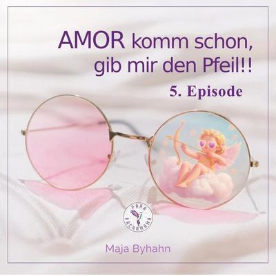 AMOR komm schon, gib mir den Pfeil! 5. Episode - Maja Byhahn, Audio, 9789998977204