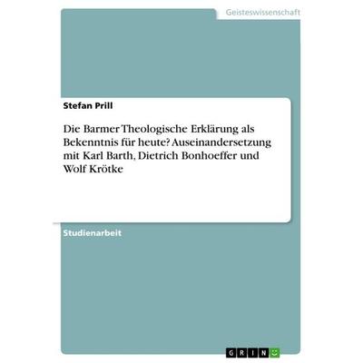 Die Barmer Theologische Erklärung als Bekenntnis für heute? Auseinandersetzung mit Karl Barth, Dietrich Bonhoeffer und Wolf Krötke, Taschenbuch von