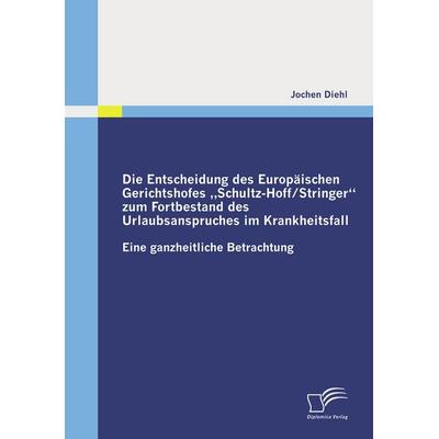 Die Entscheidung des Europäischen Gerichtshofes 'Schultz-Hoff / Stringer' zum Fortbestand des Urlaubsanspruches im Krankheitsfall, Taschenbuch von