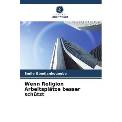 Wenn Religion Arbeitsplätze besser schützt, Taschenbuch von Emile Gbedjanhoungbo, Verlag Unser Wissen, 978-620-6-19623-5